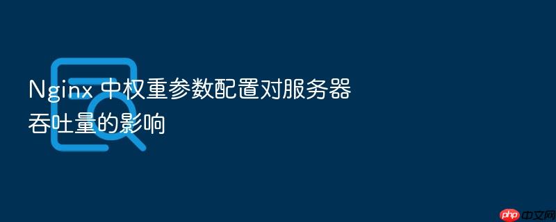 nginx 中权重参数配置对服务器吞吐量的影响