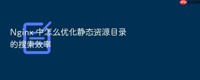 nginx 中怎么优化静态资源目录的搜索效率