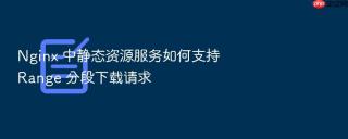 nginx 中静态资源服务如何支持 range 分段下载请求
