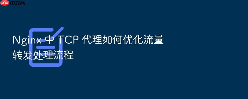 nginx 中 tcp 代理如何优化流量转发处理流程