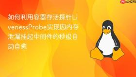 如何利用容器存活探针livenessprobe实现因内存泄漏挂起中间件的秒级自动自愈