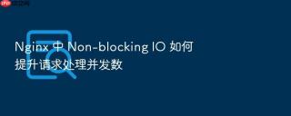 nginx 中 non-blocking io 如何提升请求处理并发数