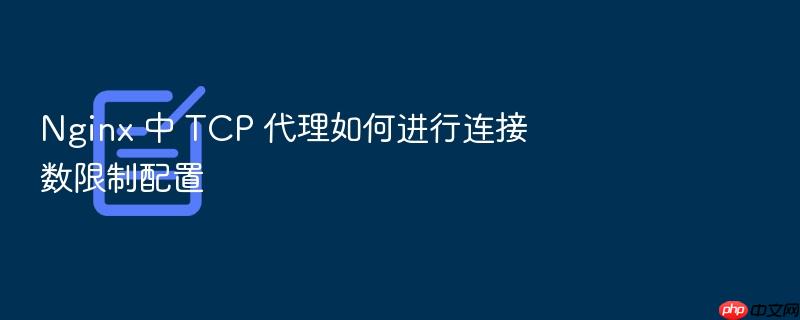 nginx 中 tcp 代理如何进行连接数限制配置