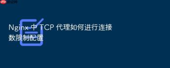 Nginx 中 TCP 代理如何进行连接数限制配置