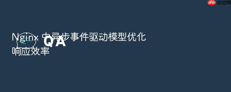 nginx 中异步事件驱动模型优化响应效率