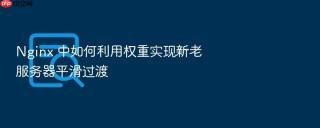 nginx 中如何利用权重实现新老服务器平滑过渡