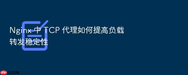 nginx 中 tcp 代理如何提高负载转发稳定性