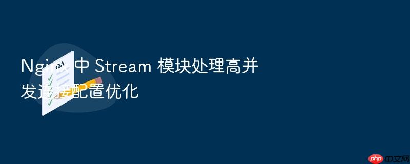 nginx 中 stream 模块处理高并发连接配置优化