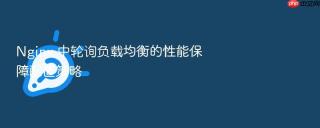 Nginx 中轮询负载均衡的性能保障配置策略