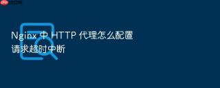 nginx 中 http 代理怎么配置请求超时中断