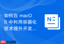 如何在 macOS 中利用容器化技术提升开发环境的一致性