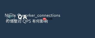 nginx 中 worker_connections 的调整对 qps 有何影响
