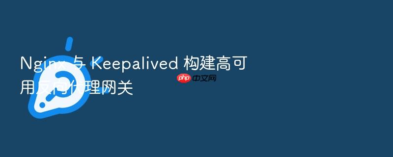 nginx 与 keepalived 构建高可用反向代理网关
