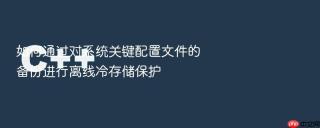 如何通过对系统关键配置文件的备份进行离线冷存储保护