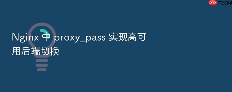 nginx 中 proxy_pass 实现高可用后端切换