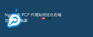 Nginx 中 TCP 代理如何优化后端负载平衡效果