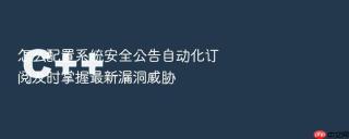 怎么配置系统安全公告自动化订阅及时掌握最新漏洞威胁