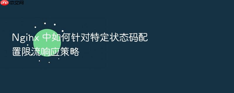 nginx 中如何针对特定状态码配置限流响应策略