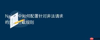 Nginx 中如何配置针对非法请求的实时拦截规则