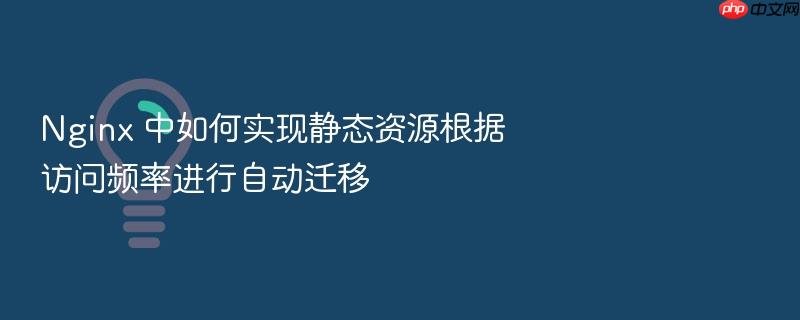 nginx 中如何实现静态资源根据访问频率进行自动迁移