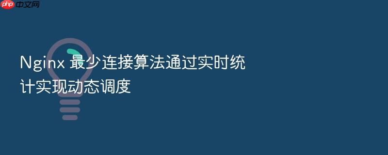 nginx 最少连接算法通过实时统计实现动态调度