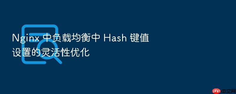 nginx 中负载均衡中 hash 键值设置的灵活性优化