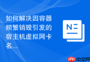 如何解决因容器频繁销毁引发的宿主机虚拟网卡名疯狂堆积