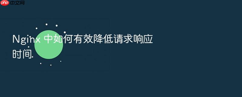 nginx 中如何有效降低请求响应时间