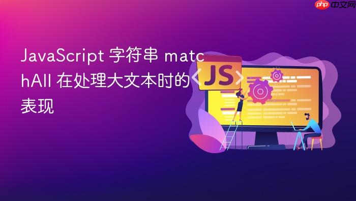 javascript 字符串 matchall 在处理大文本时的表现