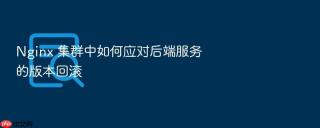 Nginx 集群中如何应对后端服务的版本回滚