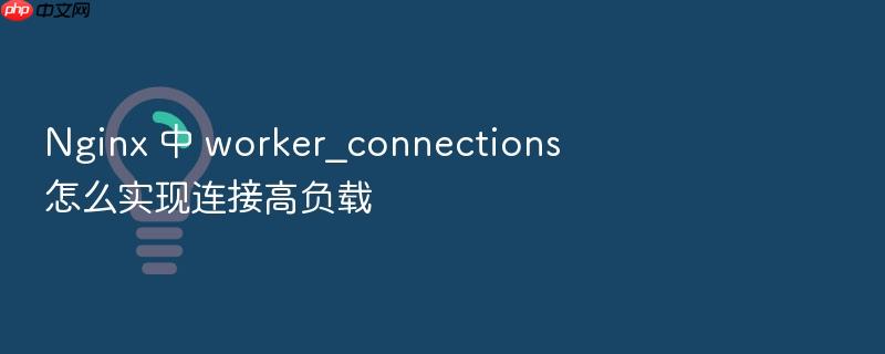 nginx 中 worker_connections 怎么实现连接高负载