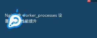 nginx 中 worker_processes 设置与连接性能提升
