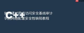 如何通过网络访问安全基线审计识别网络配置安全性缺陷教程