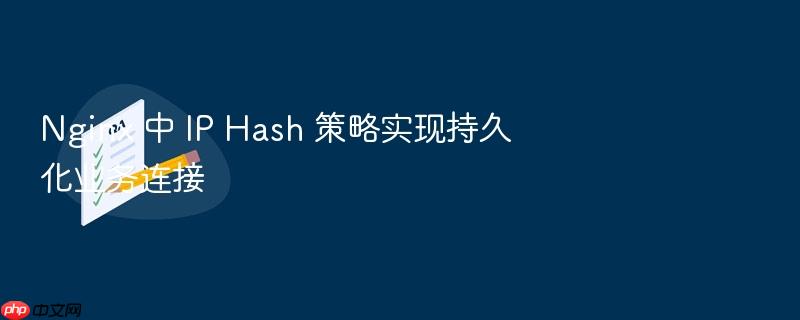 nginx 中 ip hash 策略实现持久化业务连接