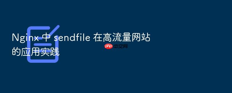 nginx 中 sendfile 在高流量网站的应用实践