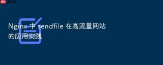 Nginx 中 sendfile 在高流量网站的应用实践