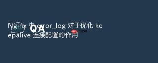 Nginx 中 error_log 对于优化 keepalive 连接配置的作用