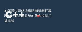 如何通过网络边缘防御机制拦截所有针对业务系统的暴力枚举扫描实战