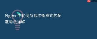 Nginx 中轮询负载均衡模式的配置语法详解