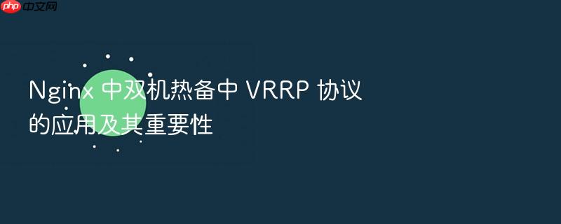nginx 中双机热备中 vrrp 协议的应用及其重要性