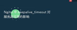 nginx 中 keepalive_timeout 对服务高可用的影响