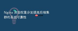 nginx 实现权重分发提高后端集群的系统可靠性