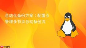 自动化备份方案：配置与管理多节点自动备份流