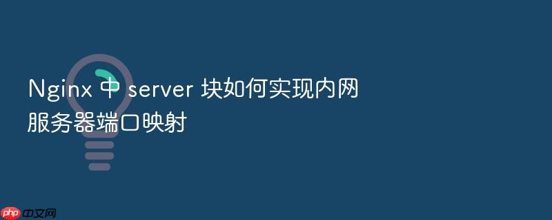 nginx 中 server 块如何实现内网服务器端口映射