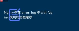 nginx 中在 error_log 中记录 nginx 模块的加载顺序