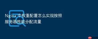 nginx 中权重配置怎么实现按照服务器性能分配流量
