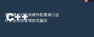 怎么通过对系统硬件配置接口进行安全受控管理防范篡改