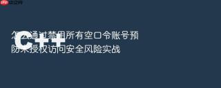 怎么通过禁用所有空口令账号预防未授权访问安全风险实战