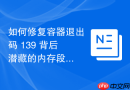 如何修复容器退出码 139 背后潜藏的内存段错误逻辑漏洞