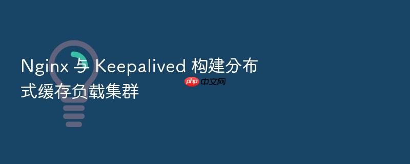 nginx 与 keepalived 构建分布式缓存负载集群